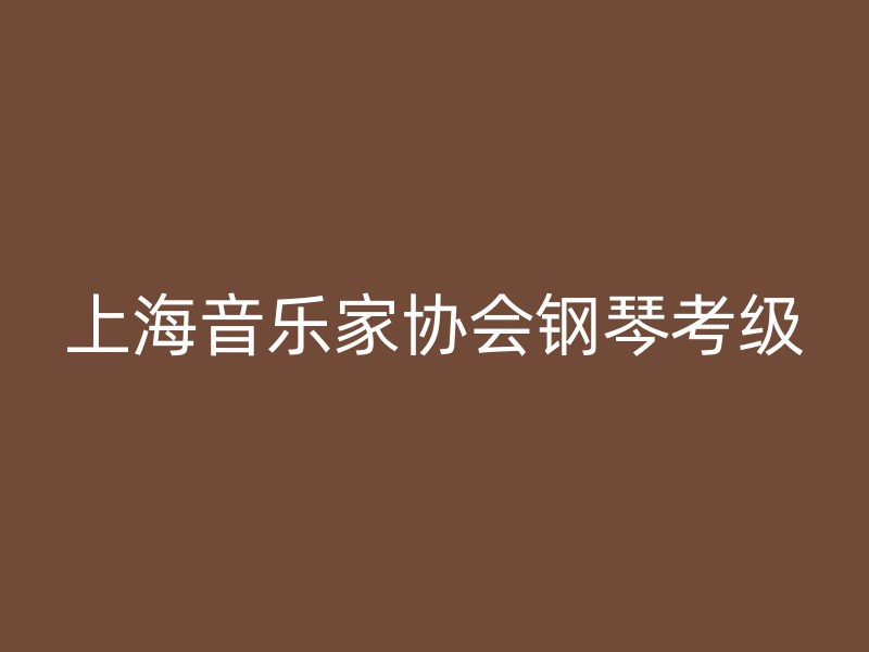 上海音乐家协会钢琴考级