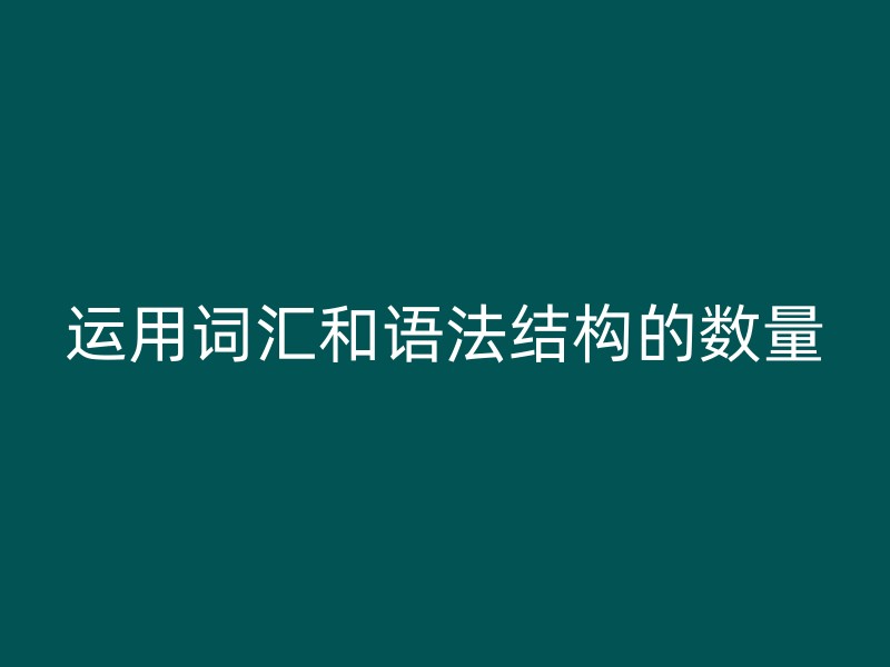 运用词汇和语法结构的数量