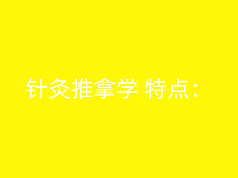 针灸推拿学 特点：