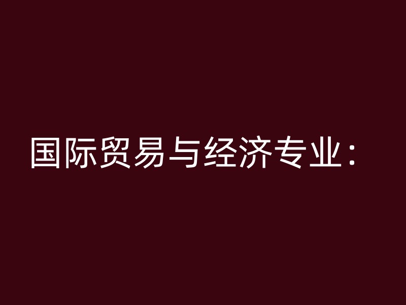 国际贸易与经济专业：