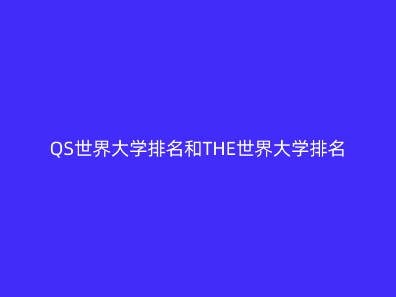 QS世界大学排名和THE世界大学排名