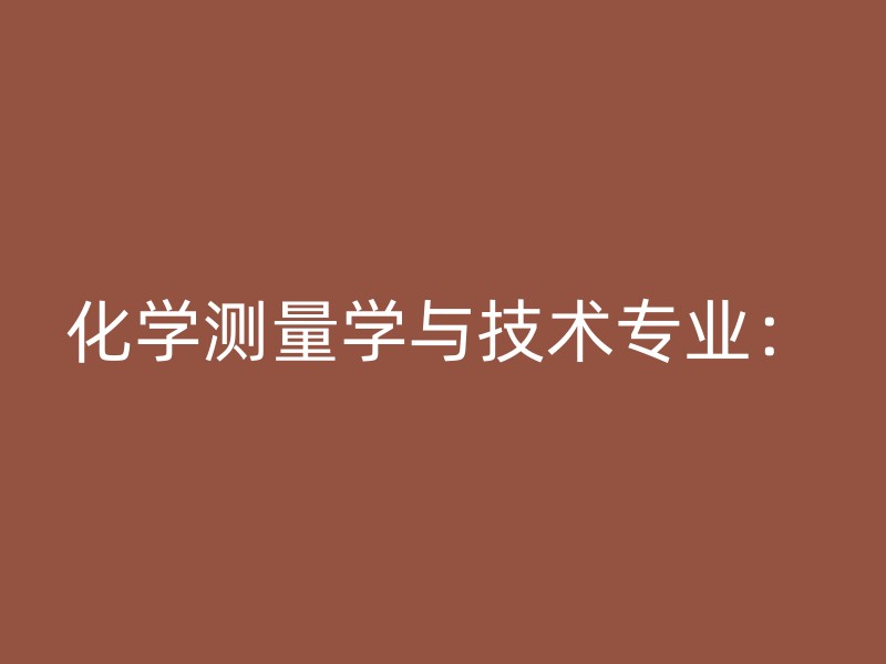 化学测量学与技术专业：