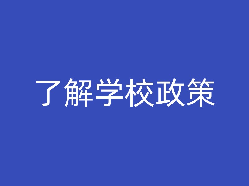 了解学校政策