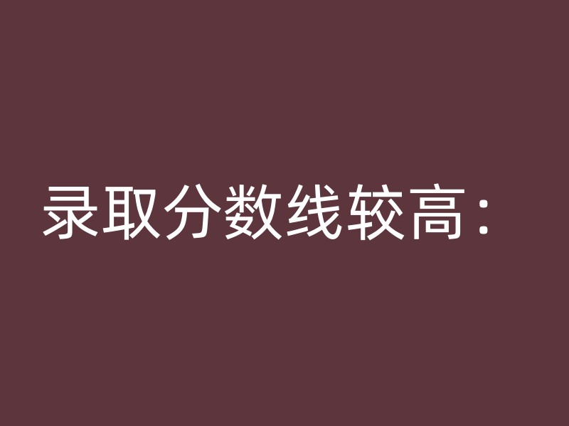 录取分数线较高：