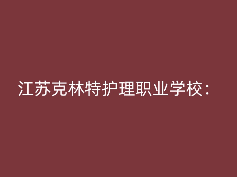 江苏克林特护理职业学校：