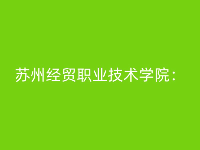 苏州经贸职业技术学院：