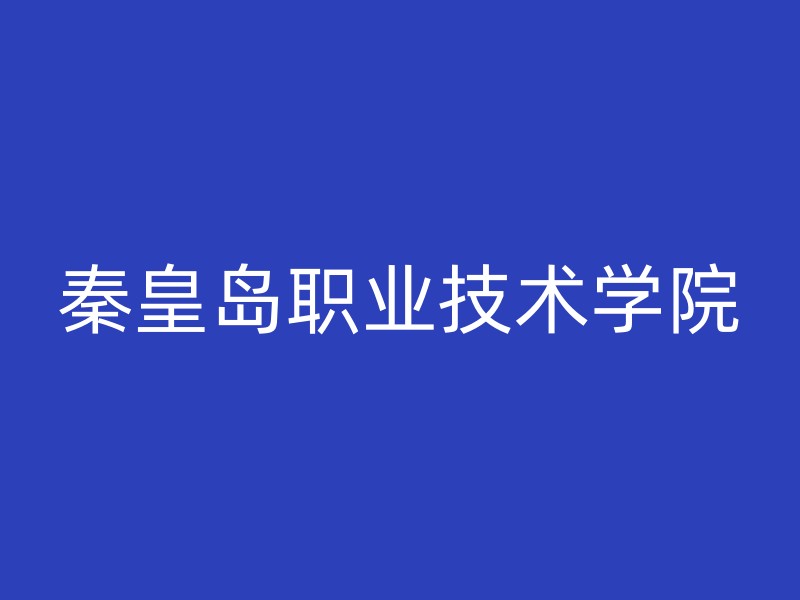 秦皇岛职业技术学院