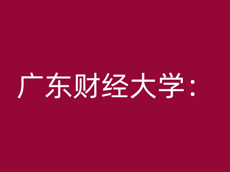 广东财经大学：