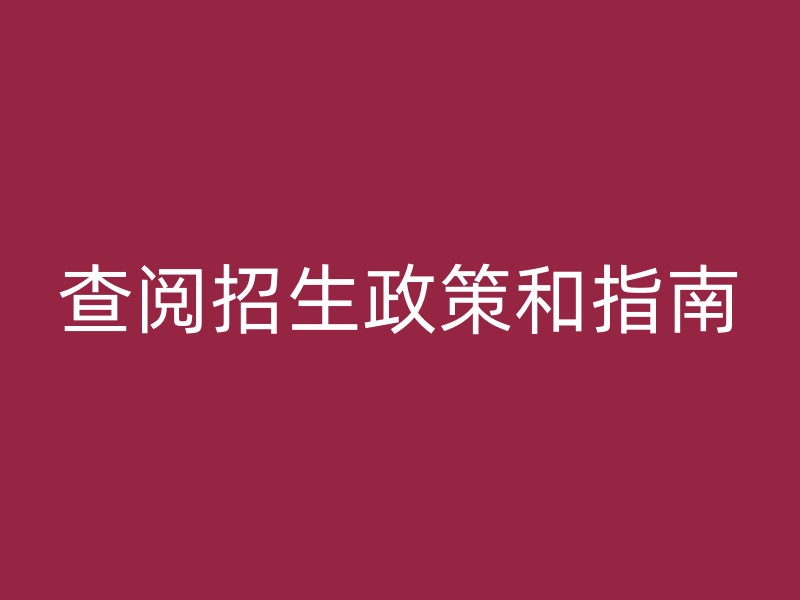 查阅招生政策和指南