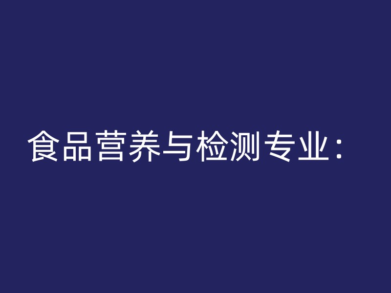 食品营养与检测专业：