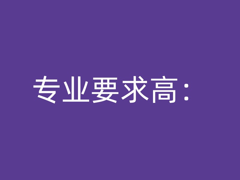 专业要求高：