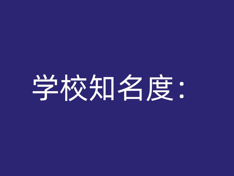 学校知名度：