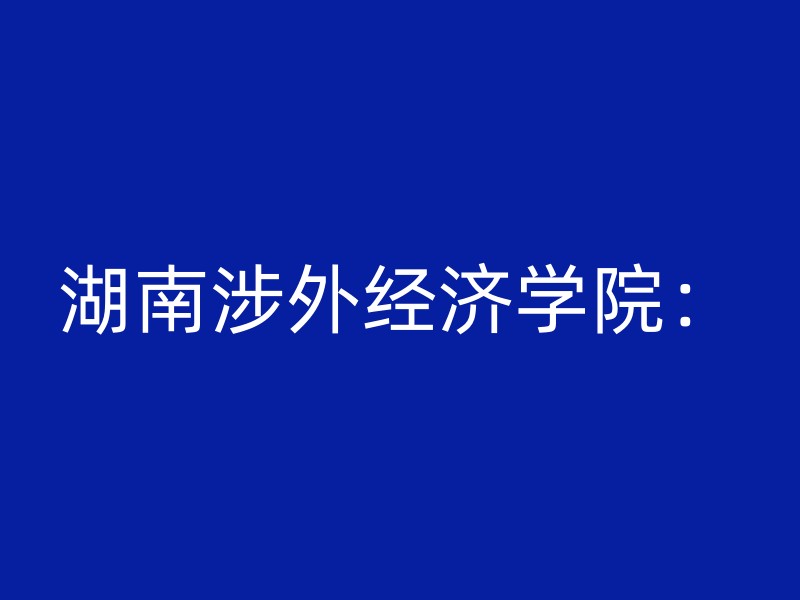 湖南涉外经济学院：