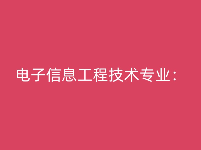 电子信息工程技术专业：