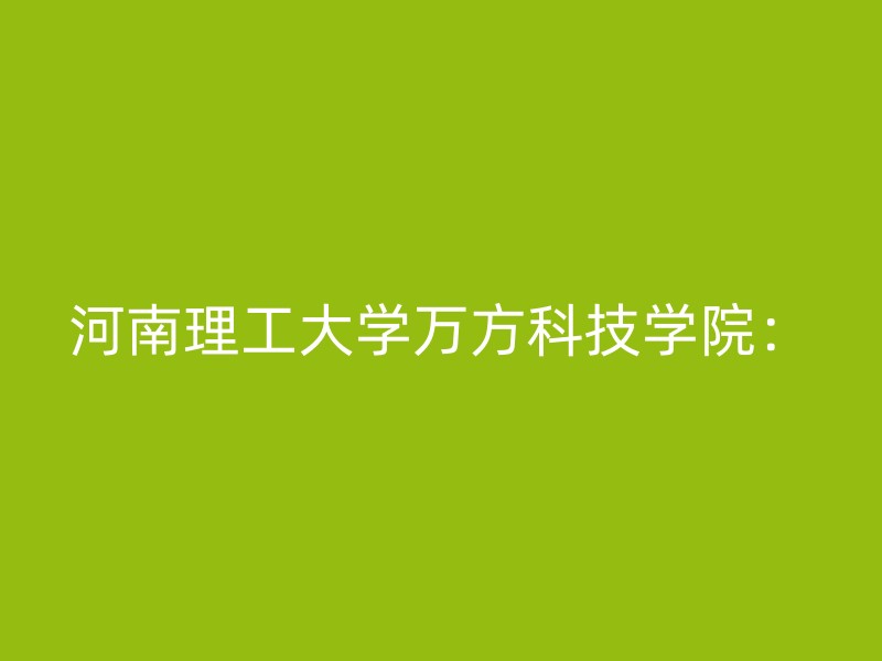 河南理工大学万方科技学院：