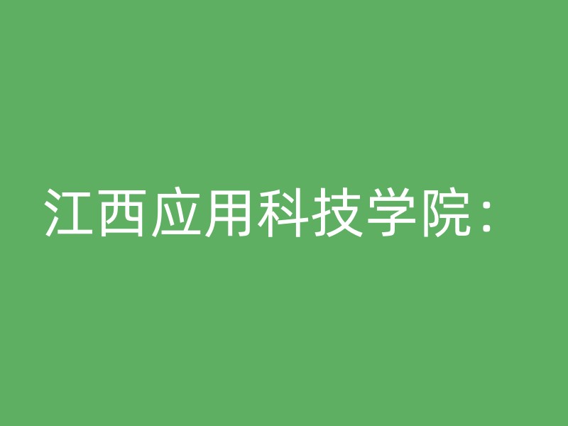 江西应用科技学院：