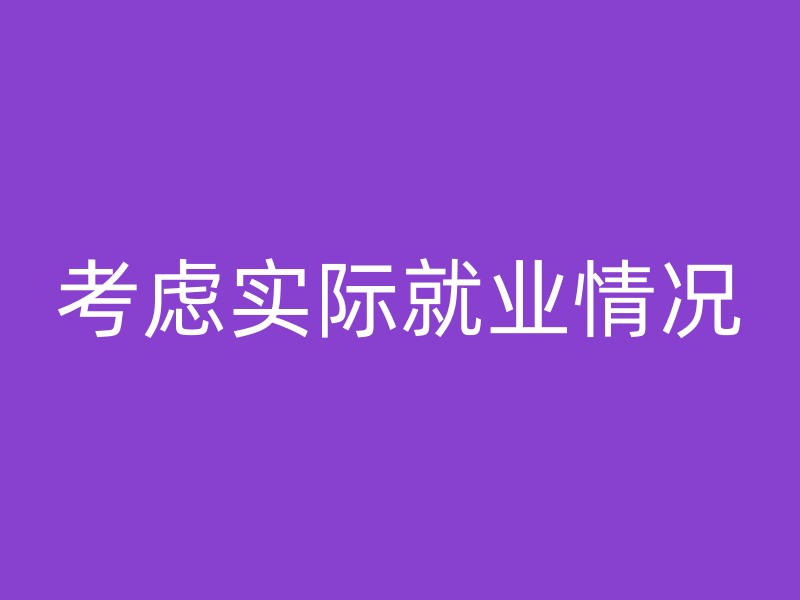 考虑实际就业情况