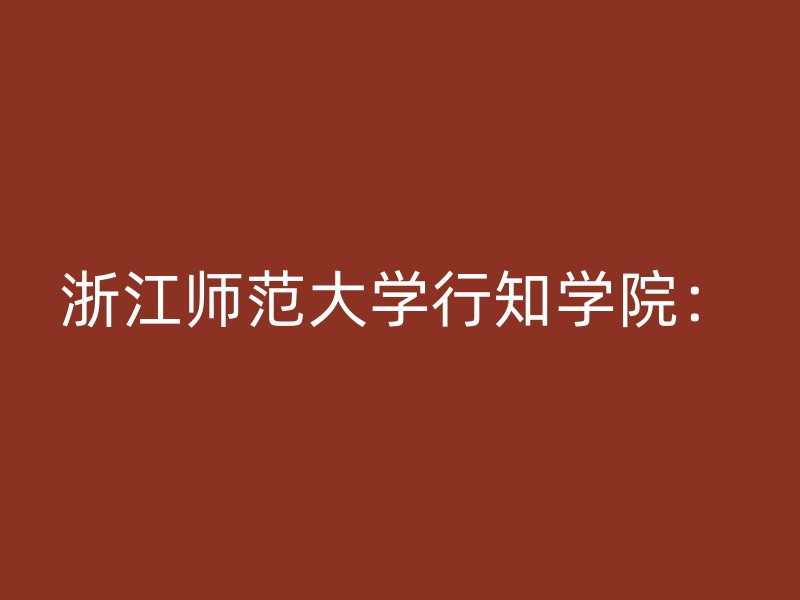 浙江师范大学行知学院：