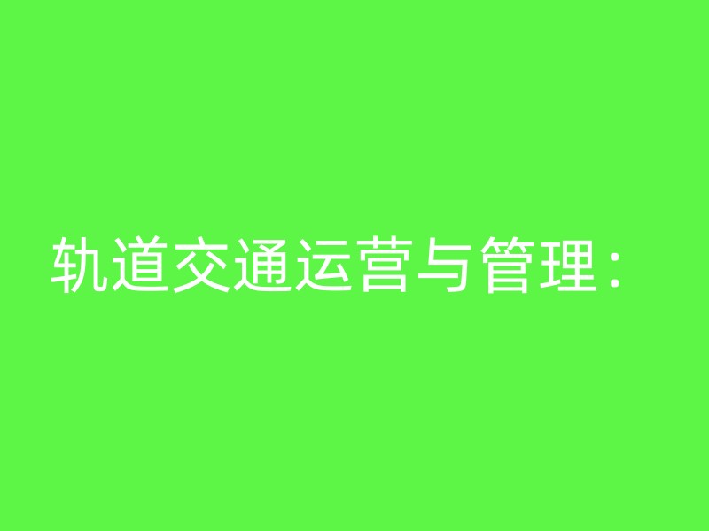 轨道交通运营与管理：