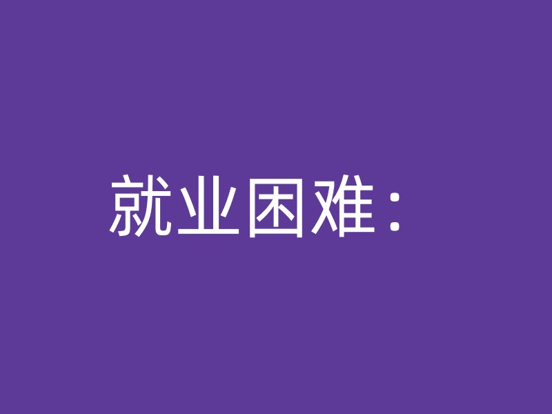 就业困难：