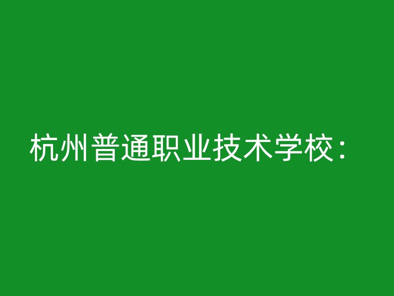 杭州普通职业技术学校：