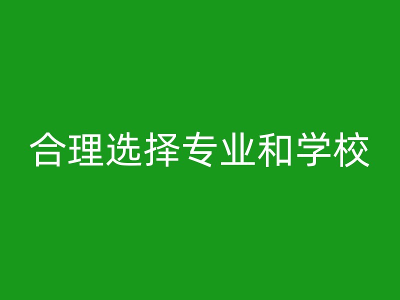 合理选择专业和学校