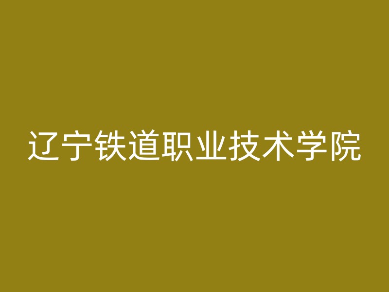 辽宁铁道职业技术学院