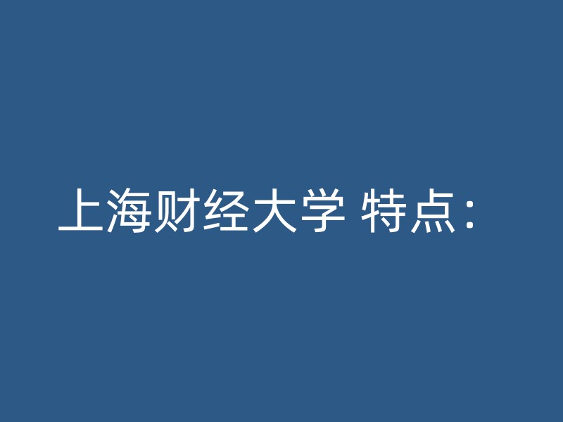 上海财经大学 特点：