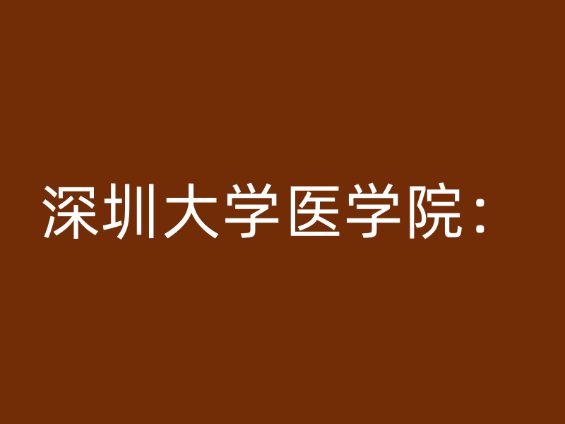 深圳大学医学院：