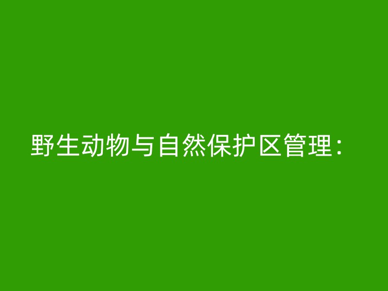 野生动物与自然保护区管理：