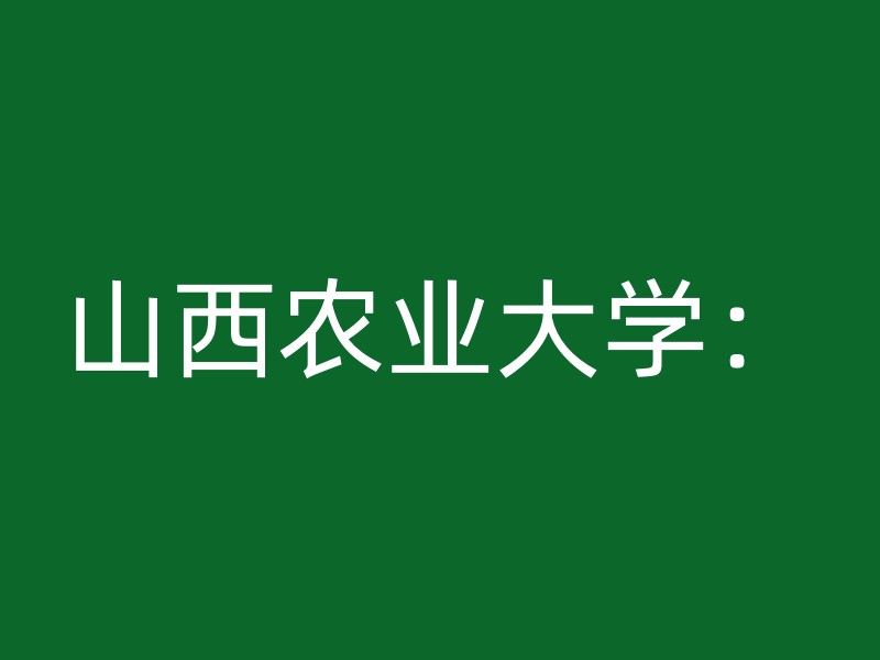 山西农业大学：