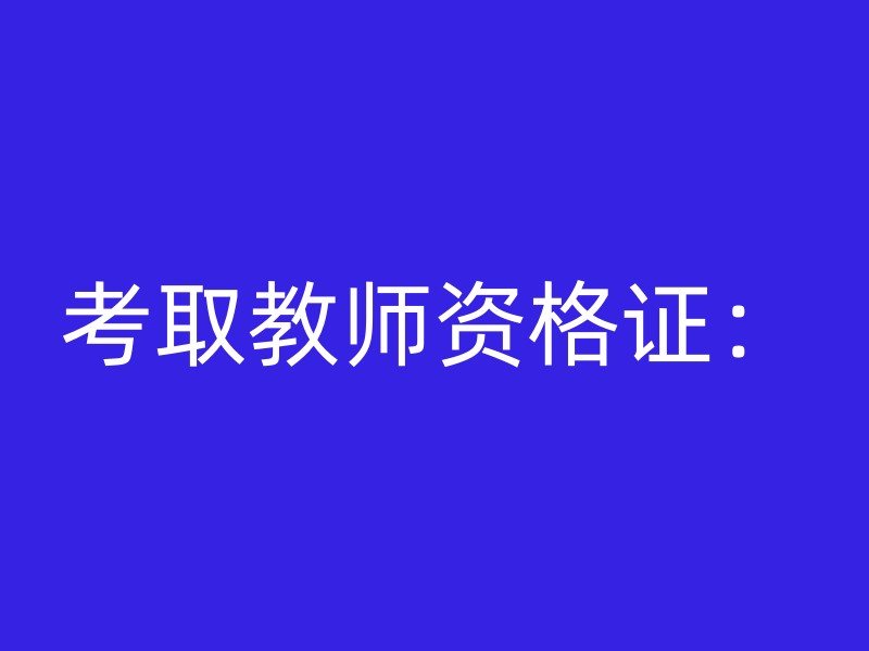 考取教师资格证：