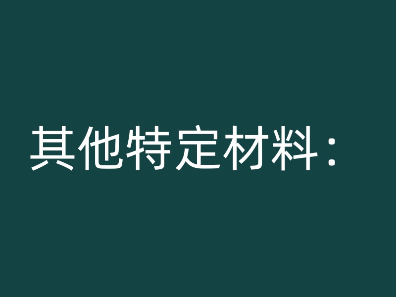 其他特定材料：