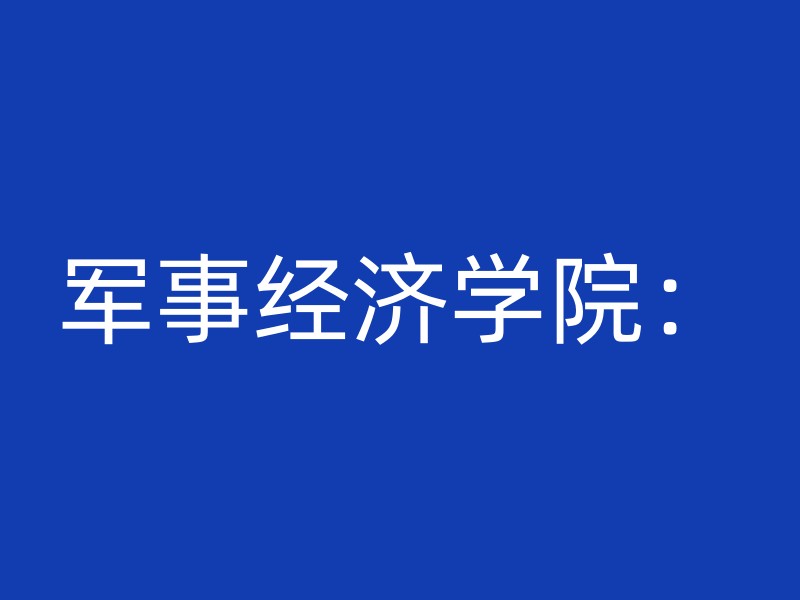 军事经济学院：