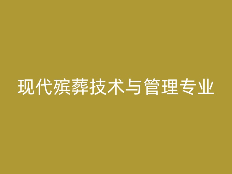 现代殡葬技术与管理专业