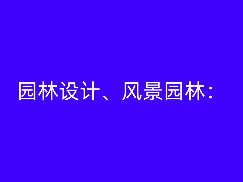 园林设计、风景园林：