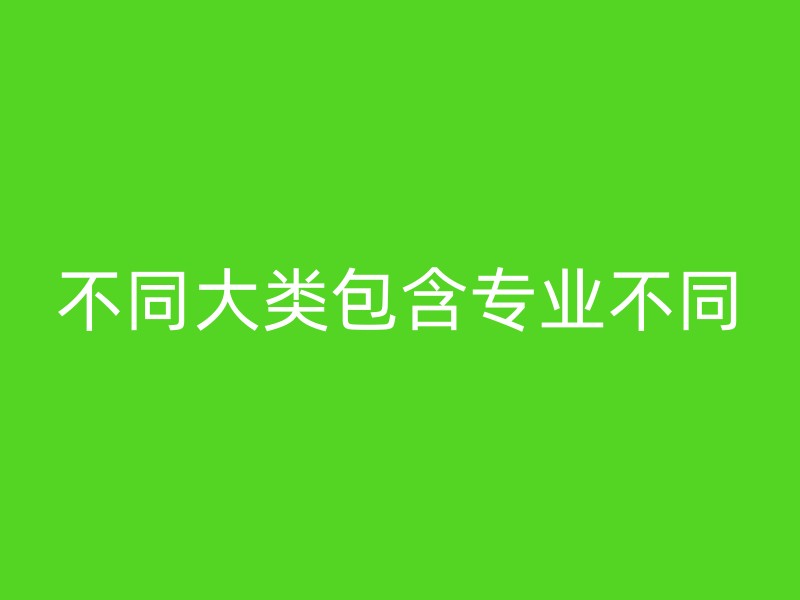 不同大类包含专业不同