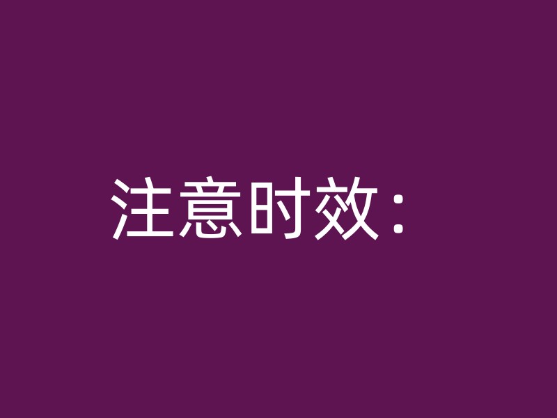 注意时效：