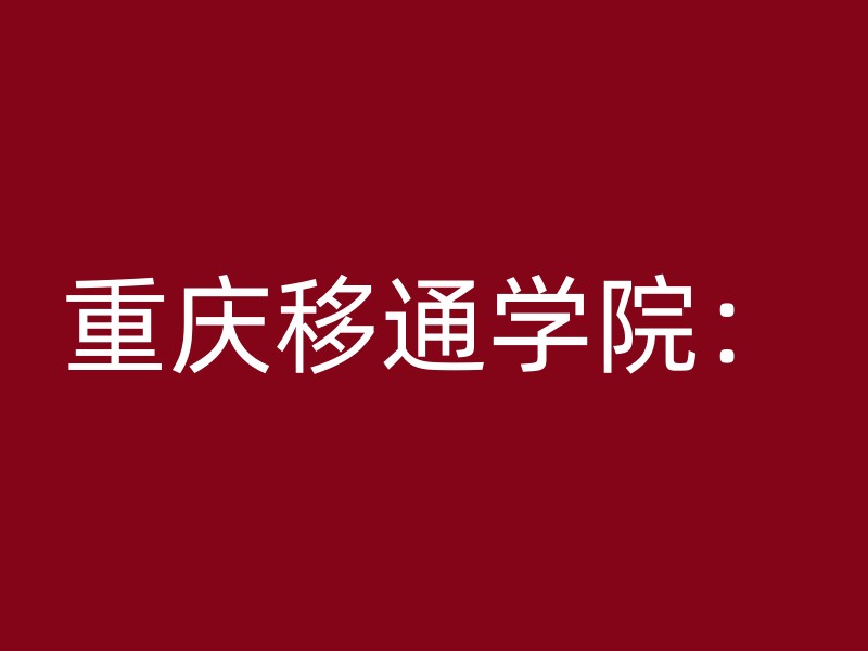 重庆移通学院：