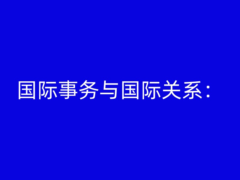 国际事务与国际关系：