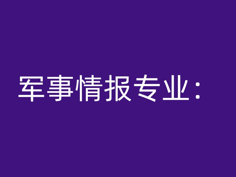 军事情报专业：