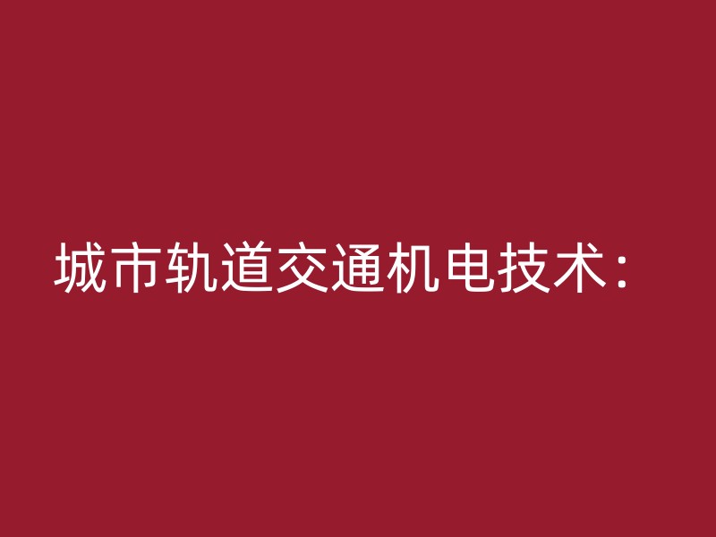 城市轨道交通机电技术：