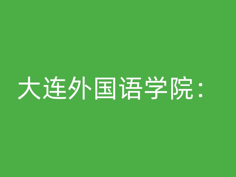 大连外国语学院：