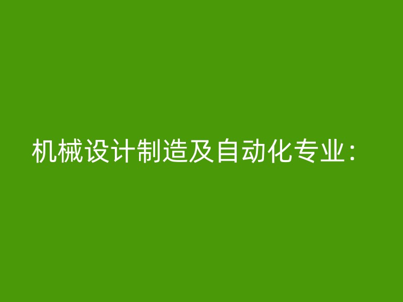 机械设计制造及自动化专业：