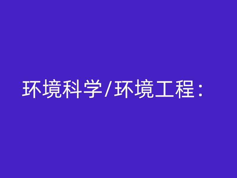 环境科学/环境工程：