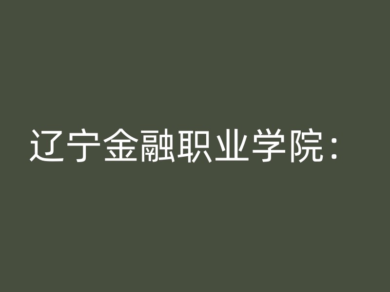 辽宁金融职业学院：