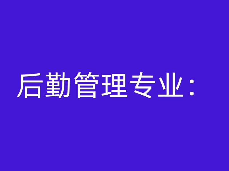 后勤管理专业：