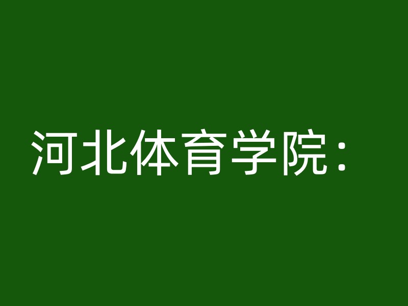 河北体育学院：