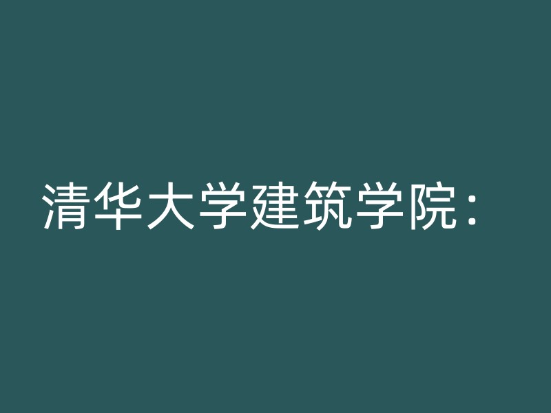 清华大学建筑学院：