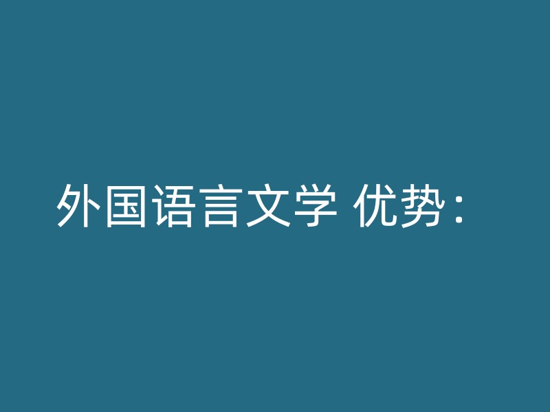 外国语言文学 优势：